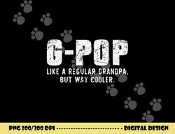 g-pop like a grandpa but way cooler only much gpop png, sublimation copy