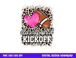 classy until kickoff american football lover game day png, sublimation copy