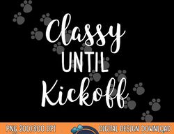 classy until kickoff funny football game day alabama png, sublimation copy