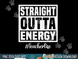 paraprofessional straight outta energy teacher life gifts  png, sublimation copy