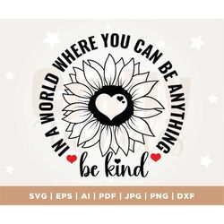 in a world where you can be anything be kind svg, kindness svg, sunflower svg, silhouette, cricut, digital, kindness quo