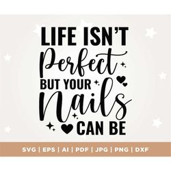 life isn't perfect but your nails can be svg, life svg, perfect svg, nails svg, silhouette, clipart nail tech svg, nail
