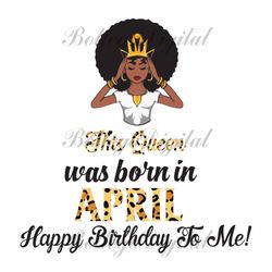 this queen was born in april, birthday svg, april birthday svg, april queen svg, birthday black girl, black girl svg, bo