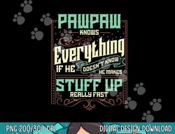 pawpaw knows everything funny pawpaw fathers day gifts png, sublimation copy