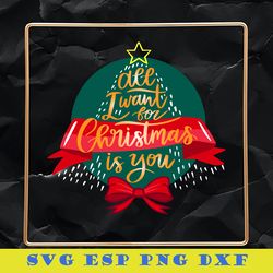 all i want for christmas is you svg, chistmas tree star svg, merry christmas svg