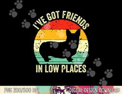 corgi i ve got friends in low places pembroke welsh lover te  png, sublimation copy