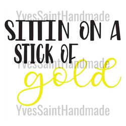 sittin on a stick of gold svg, trending svg, st patrick svg, st patricks day, leprechaun svg, stick of gold svg, st patr