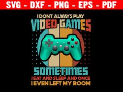 i dont always play video gamer sometimes svg, video games svg, game shirt,  video games loves, silhouette