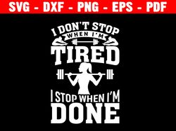 i don't stop when i'm tired stop when i'm done svg, do the gym svg, gym shirts, fitness svg files, svg for shirts