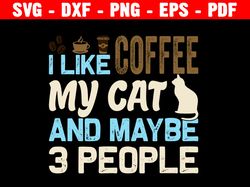 i like cats and coffee and maybe 3 people svg, cats lovers, cats owner, gift for cats lover, cat mom, cute cat