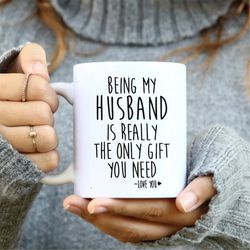 being my husband is really the only gift you need mug, husband mug, gift for husband, anniversary gift, birthday gift id