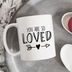you are so loved mug, gift for bestfriend, friendship mug, valentine gift, husband wife gift, love mug, girlfriend boyfr