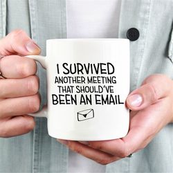i just survived another meeting that should've been an email office mug, boss gift, gift idea for friend, co worker gift