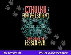 cthulhu for president why choose the lesser evil selection png, sublimation copy