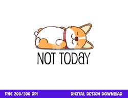 cute corgi gift funny dog lover not today lazy animal short sleeve  png, sublimation copy