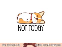 cute corgi gift funny dog lover not today lazy animal short sleeve  png, sublimation copy