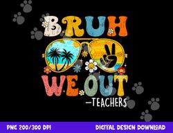cute end of school year teacher summer bruh we out teachers  png, sublimation copy