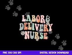 cute labor and delivery nurse groovy l&d nurse flowers png,sublimation copy