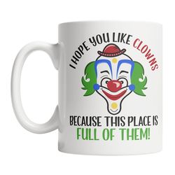 hope you like clowns mug - hate my job mug - funny work mug - disgruntled employee mug - sarcastic work mug - cool emplo