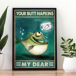 funny angler fish your butt napkins my dear poster, fish with toilet paper wall decor, bathroom poster, toilet decor