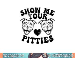 pitbull dog owner show me your pitties funny pitbull lovers  png, sublimation copy