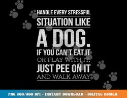 handle stress like a dog - dog lover  png, sublimation for men & women copy