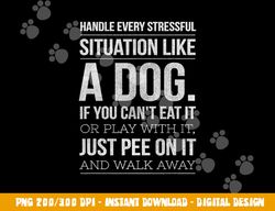 handle stress like a dog - dog lover  png, sublimation for men & women copy