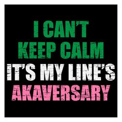 i cant keep calm its my lines svg, sorority svg, alpha kappa alpha svg, aka girl gang svg, aka sorority svg, aka svg, ak