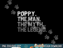 poppy the man the myth the legend father s day funny png, sublimation copy