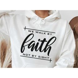 we walk by faith not by sight svg, christian svg, religious svg, faith svg, jesus svg, bible quotes shirt svg, png, eps