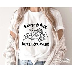 keep going, keep growing svg, mental health awareness svg, women's shirt svg, positive svg, png