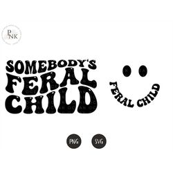 somebody's feral child svg, child humor svg png, mama design, women child motivational sublimation cut file shirt, mug,