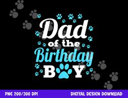 dad of the birthday boy dog paw bday party celebration  png, sublimation copy