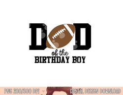 dad of the birthday boy football lover first birthday party png, sublimation copy