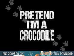 pretend i m a crocodile png, sublimation easy halloween costume png, sublimation copy