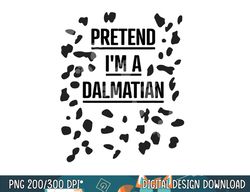 pretend i m a dalmatian shirt funny lazy halloween costume png, sublimation copy