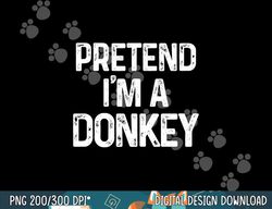pretend i m a donkey last minute funny halloween costume png, sublimation copy