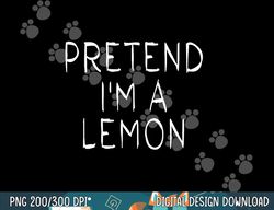 pretend i m a lemon halloween costume funny lemon png, sublimation copy