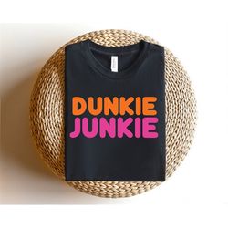 dunkie junkie ,dunkie junkie shirt, funny dunkin tee, coffee lover shirts, dunkin donuts tee shirt, dunkin donuts shirt