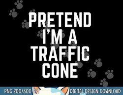 Pretend I m A Traffic Cone png, sublimation copy