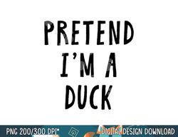 pretend im a duck costume women men kids halloween costume png, sublimation copy