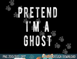 pretend in a ghost - funny easy lazy halloween costume ghost png, sublimation copy