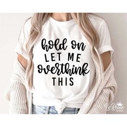 hold on let me overthink this svg, funny quote svg, sarcastic svg, cut file cricut, silhouette, instant download