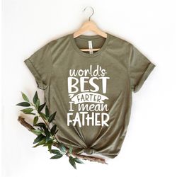 world's best farther i mean father, world's best father shirt, fathers day shirt, fathers day gift,funny dad shirt, gift