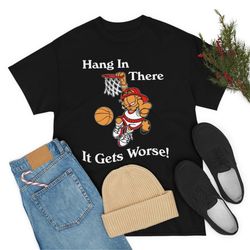 garfield hang in there it gets worse t-shirt