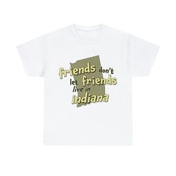 friends don't let friends live in indiana shirt