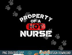 property of a hot nurse png, sublimation world nurses day shirt copy