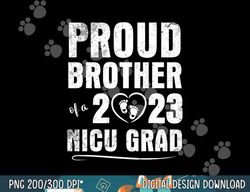 proud brother of a 2023 nicu grad happy class of day nurse png, sublimation copy