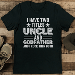 i have two titles uncle and godfather and i rock them both tee