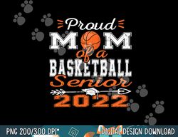proud mom of a basketball senior 2022  png, sublimation copy